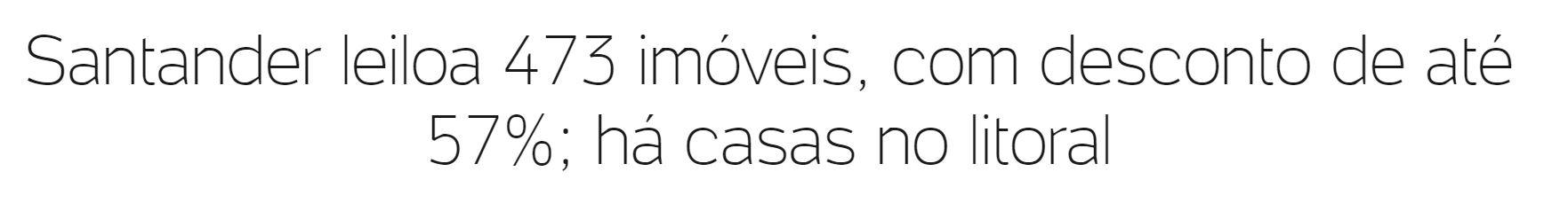 Reportagem diz que o banco Santander vai leiloar 473 imóveis, com desconto de até 57%, e há casas disponíveis no litoral de São Paulo. Imagem: Valor Investe