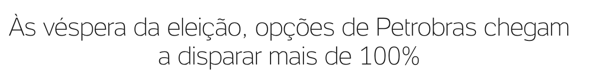 Às vésperas da eleição, opções da Petrobras chegam a disparar mais de 100%