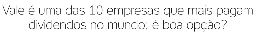 Vale é uma das 10 empresas que mais pagam dividendos no mundo